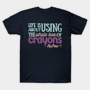 Life is About Using the Whole Box of Crayons - RuPaul Quote T-Shirt